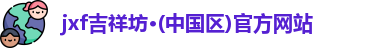 jxf吉祥坊·(中国区)官方网站